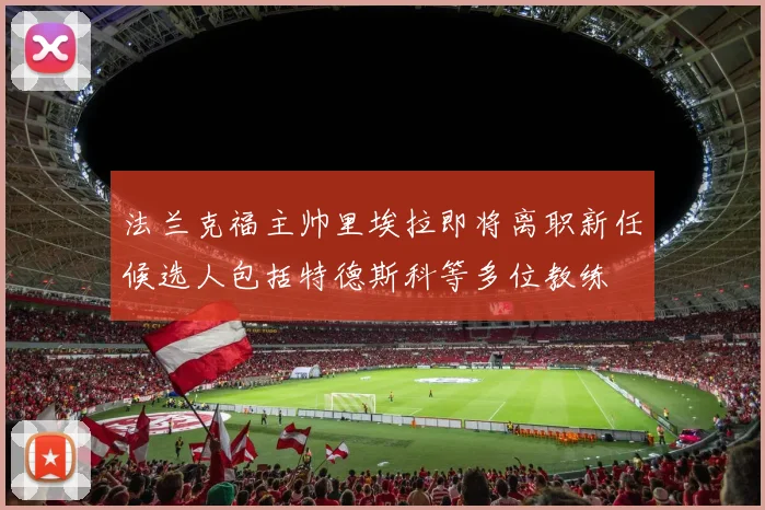 法兰克福主帅里埃拉即将离职新任候选人包括特德斯科等多位教练