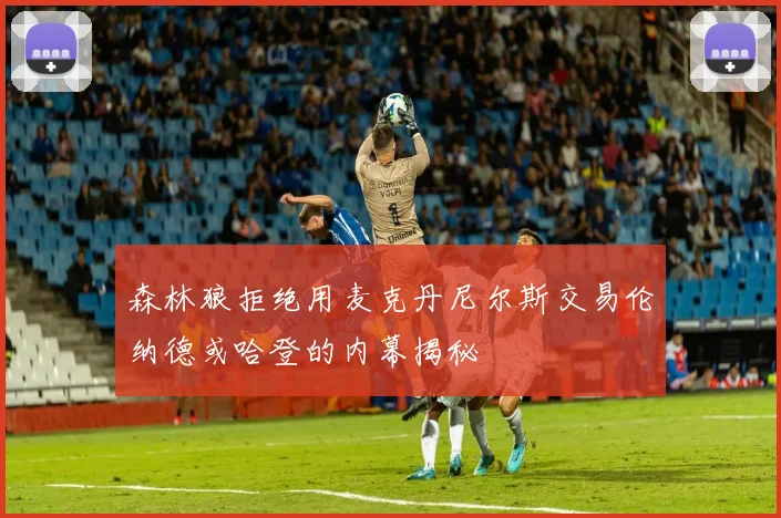 森林狼拒绝用麦克丹尼尔斯交易伦纳德或哈登的内幕揭秘